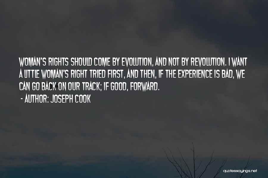 Joseph Cook Quotes: Woman's Rights Should Come By Evolution, And Not By Revolution. I Want A Little Woman's Right Tried First, And Then,
