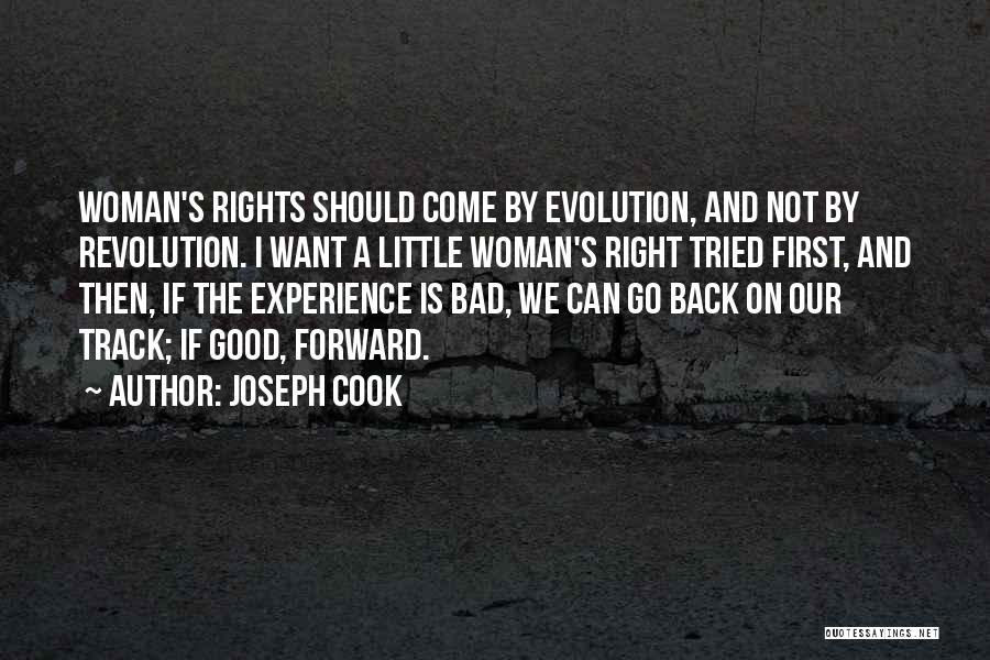 Joseph Cook Quotes: Woman's Rights Should Come By Evolution, And Not By Revolution. I Want A Little Woman's Right Tried First, And Then,