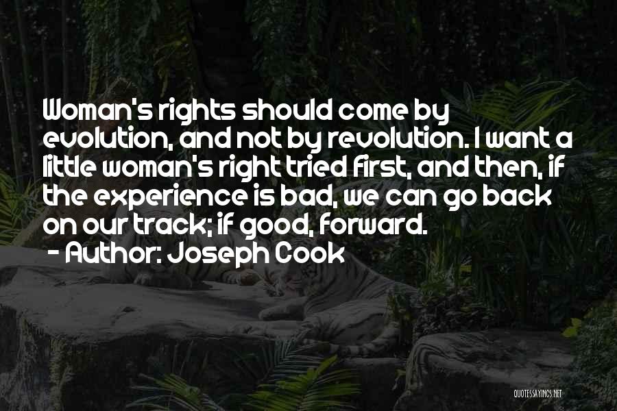 Joseph Cook Quotes: Woman's Rights Should Come By Evolution, And Not By Revolution. I Want A Little Woman's Right Tried First, And Then,
