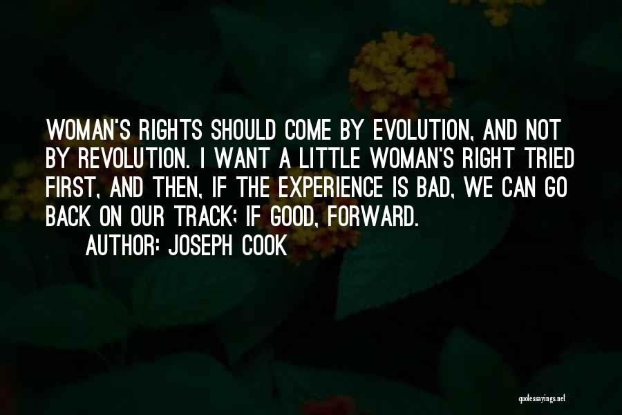 Joseph Cook Quotes: Woman's Rights Should Come By Evolution, And Not By Revolution. I Want A Little Woman's Right Tried First, And Then,
