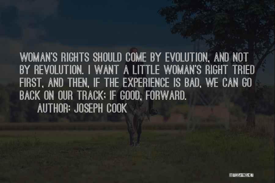 Joseph Cook Quotes: Woman's Rights Should Come By Evolution, And Not By Revolution. I Want A Little Woman's Right Tried First, And Then,