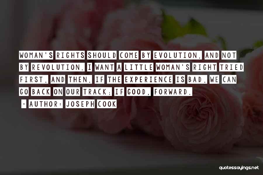 Joseph Cook Quotes: Woman's Rights Should Come By Evolution, And Not By Revolution. I Want A Little Woman's Right Tried First, And Then,