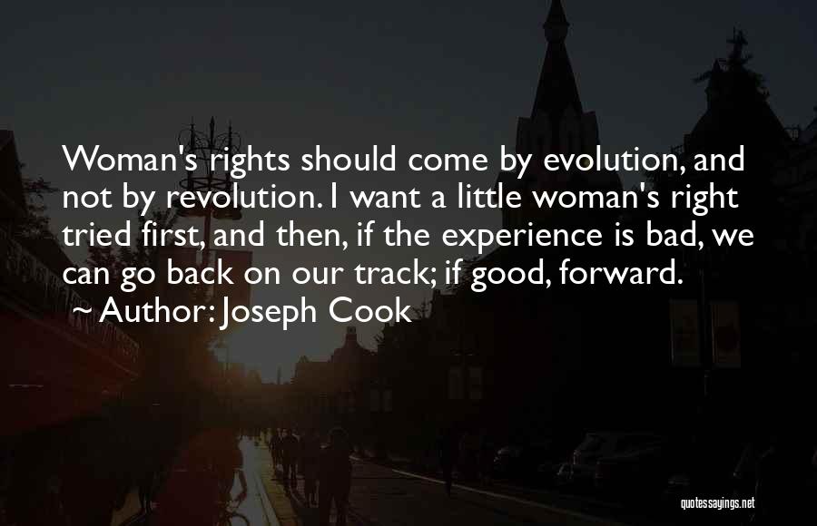 Joseph Cook Quotes: Woman's Rights Should Come By Evolution, And Not By Revolution. I Want A Little Woman's Right Tried First, And Then,
