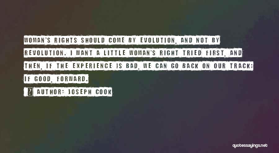 Joseph Cook Quotes: Woman's Rights Should Come By Evolution, And Not By Revolution. I Want A Little Woman's Right Tried First, And Then,