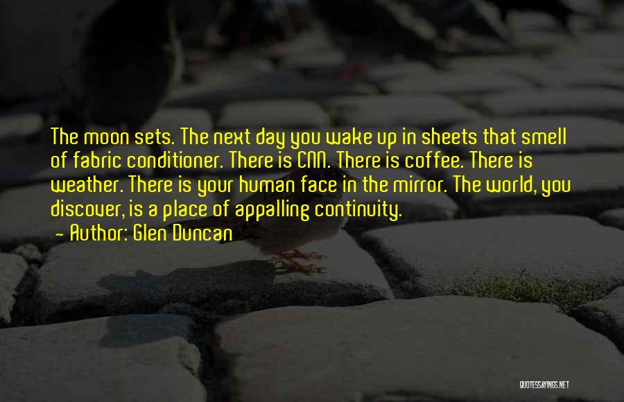 Glen Duncan Quotes: The Moon Sets. The Next Day You Wake Up In Sheets That Smell Of Fabric Conditioner. There Is Cnn. There