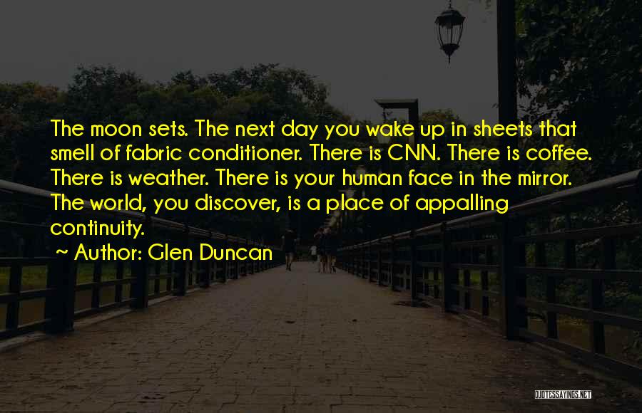 Glen Duncan Quotes: The Moon Sets. The Next Day You Wake Up In Sheets That Smell Of Fabric Conditioner. There Is Cnn. There