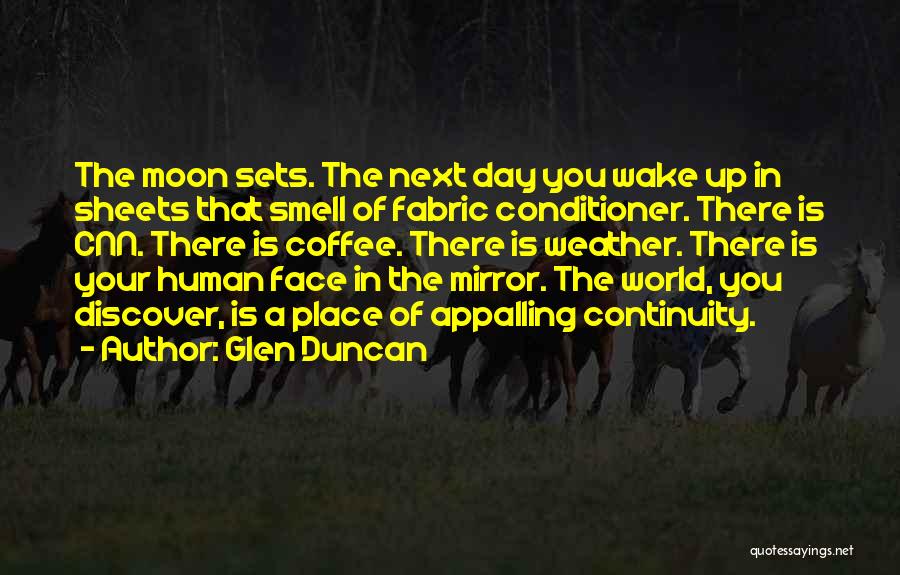 Glen Duncan Quotes: The Moon Sets. The Next Day You Wake Up In Sheets That Smell Of Fabric Conditioner. There Is Cnn. There