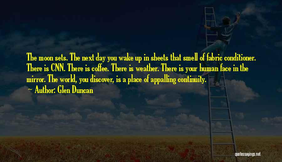 Glen Duncan Quotes: The Moon Sets. The Next Day You Wake Up In Sheets That Smell Of Fabric Conditioner. There Is Cnn. There