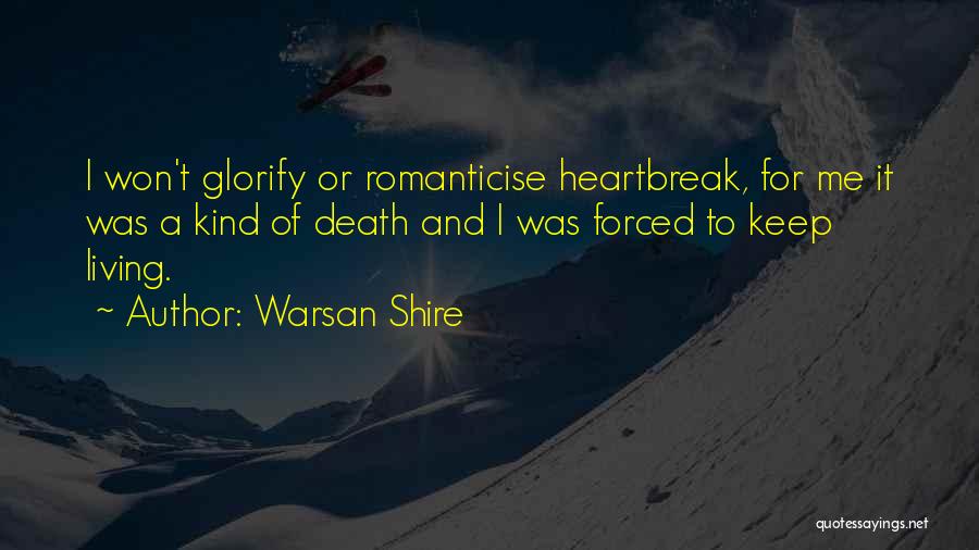 Warsan Shire Quotes: I Won't Glorify Or Romanticise Heartbreak, For Me It Was A Kind Of Death And I Was Forced To Keep