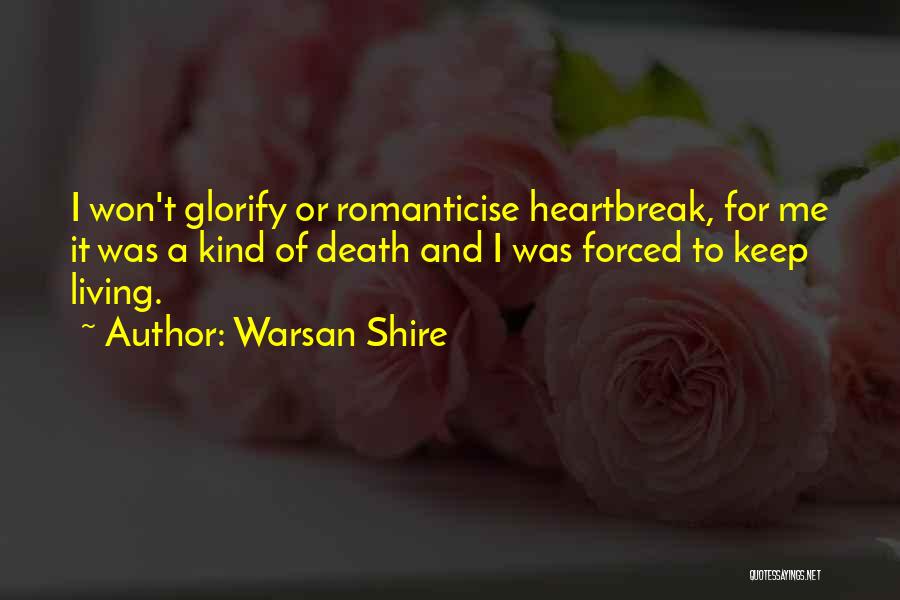 Warsan Shire Quotes: I Won't Glorify Or Romanticise Heartbreak, For Me It Was A Kind Of Death And I Was Forced To Keep