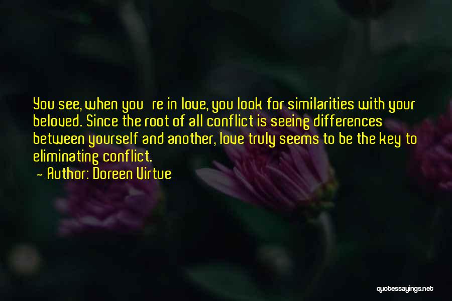 Doreen Virtue Quotes: You See, When You're In Love, You Look For Similarities With Your Beloved. Since The Root Of All Conflict Is