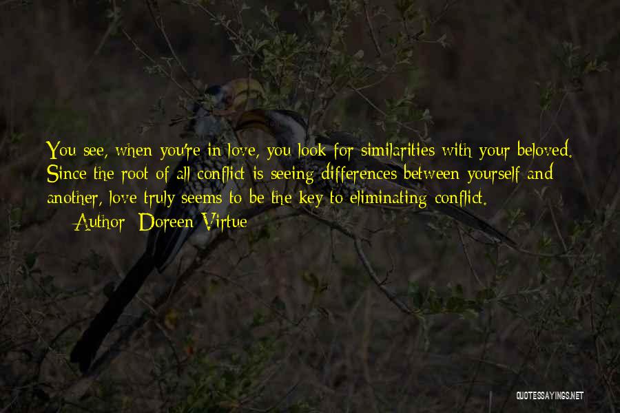 Doreen Virtue Quotes: You See, When You're In Love, You Look For Similarities With Your Beloved. Since The Root Of All Conflict Is