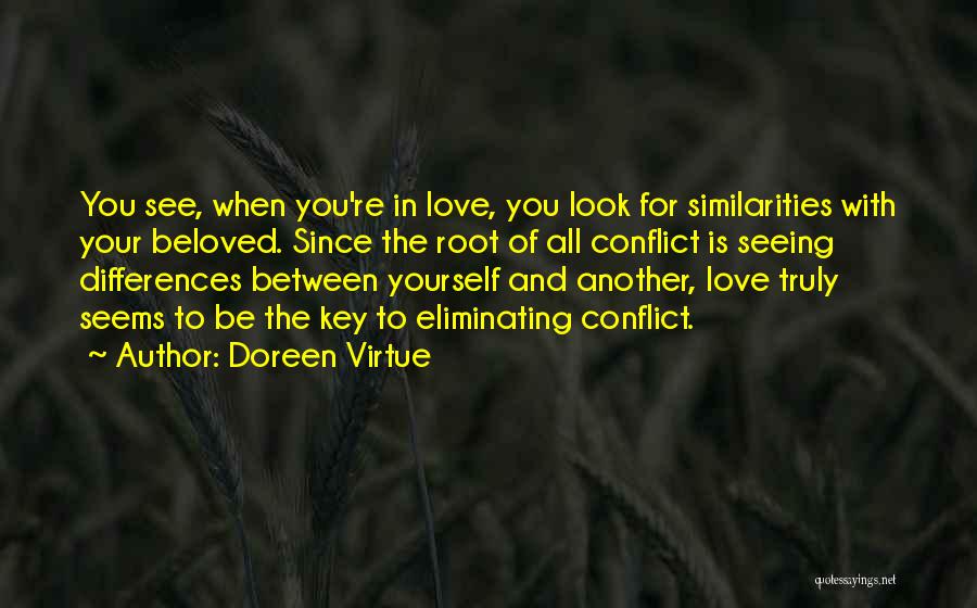 Doreen Virtue Quotes: You See, When You're In Love, You Look For Similarities With Your Beloved. Since The Root Of All Conflict Is