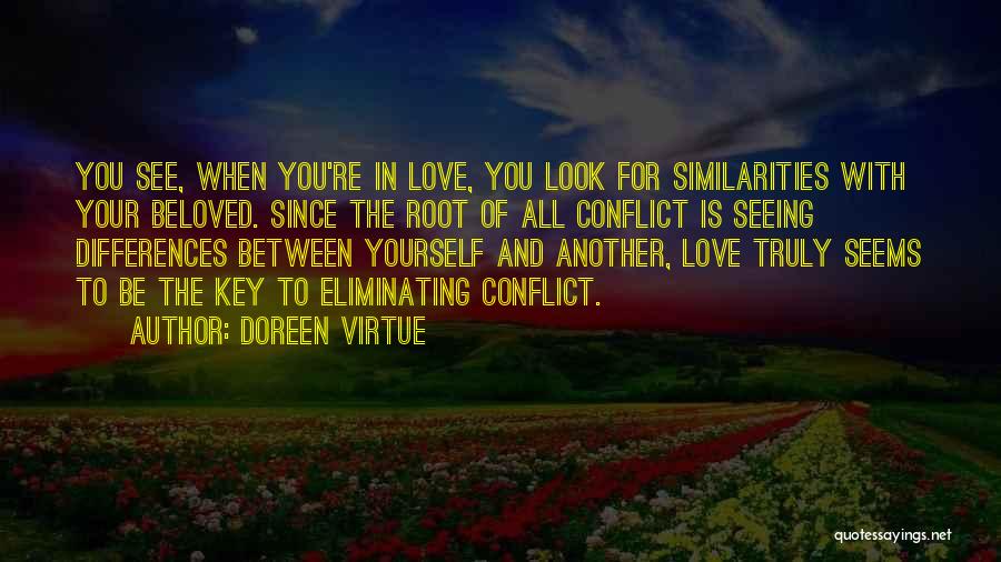 Doreen Virtue Quotes: You See, When You're In Love, You Look For Similarities With Your Beloved. Since The Root Of All Conflict Is