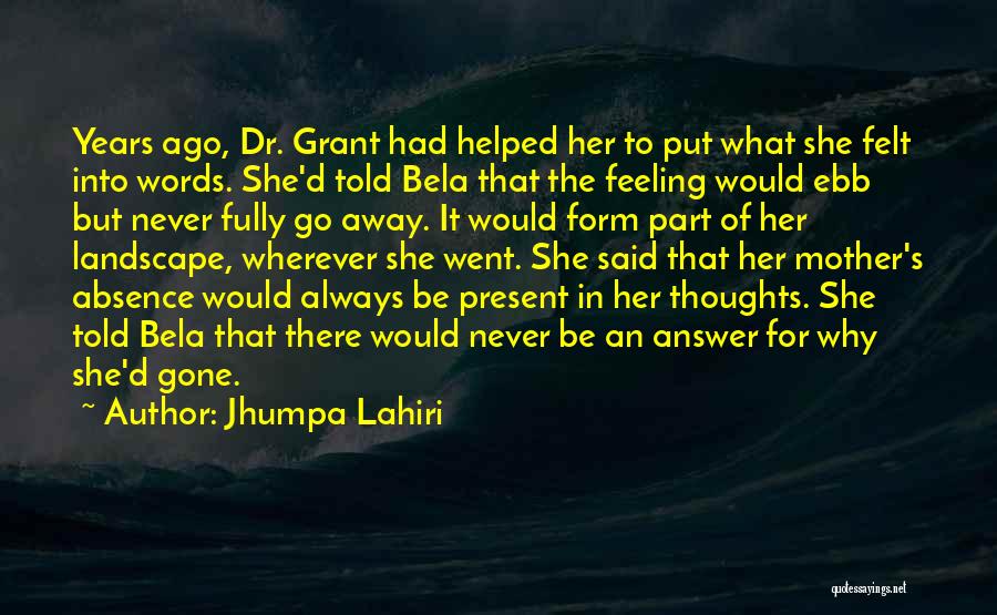Jhumpa Lahiri Quotes: Years Ago, Dr. Grant Had Helped Her To Put What She Felt Into Words. She'd Told Bela That The Feeling
