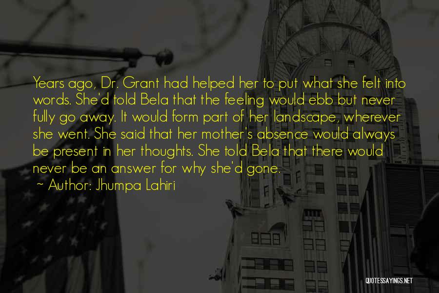 Jhumpa Lahiri Quotes: Years Ago, Dr. Grant Had Helped Her To Put What She Felt Into Words. She'd Told Bela That The Feeling