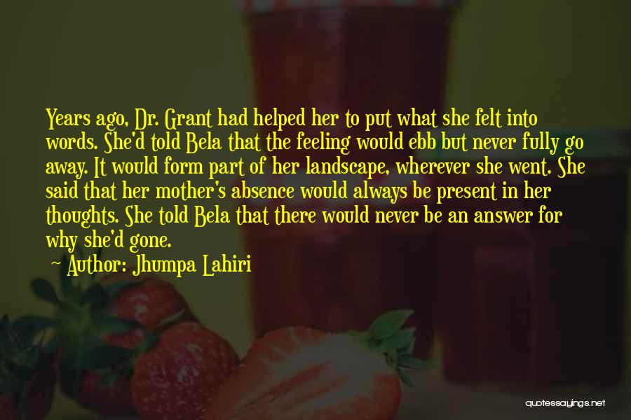 Jhumpa Lahiri Quotes: Years Ago, Dr. Grant Had Helped Her To Put What She Felt Into Words. She'd Told Bela That The Feeling