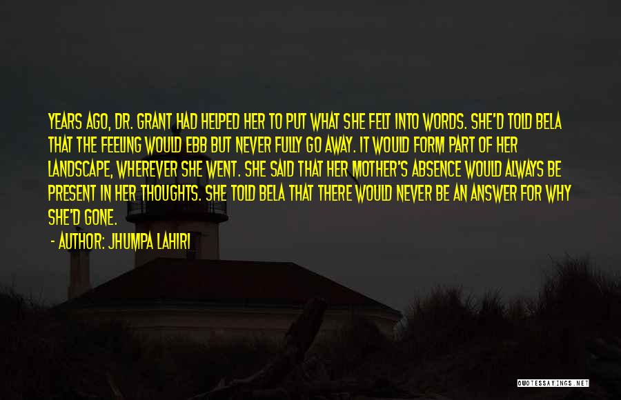 Jhumpa Lahiri Quotes: Years Ago, Dr. Grant Had Helped Her To Put What She Felt Into Words. She'd Told Bela That The Feeling