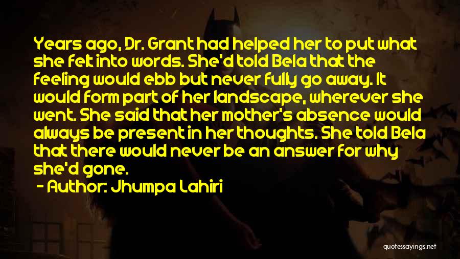 Jhumpa Lahiri Quotes: Years Ago, Dr. Grant Had Helped Her To Put What She Felt Into Words. She'd Told Bela That The Feeling