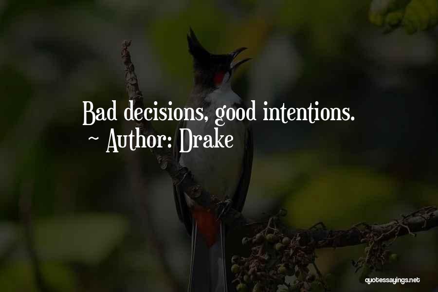 Drake Quotes: Bad Decisions, Good Intentions.