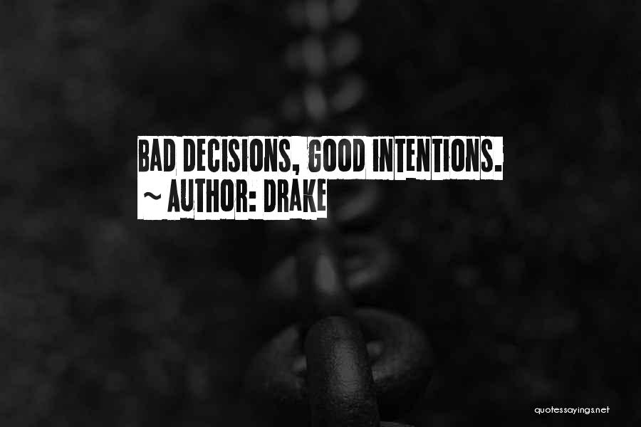 Drake Quotes: Bad Decisions, Good Intentions.