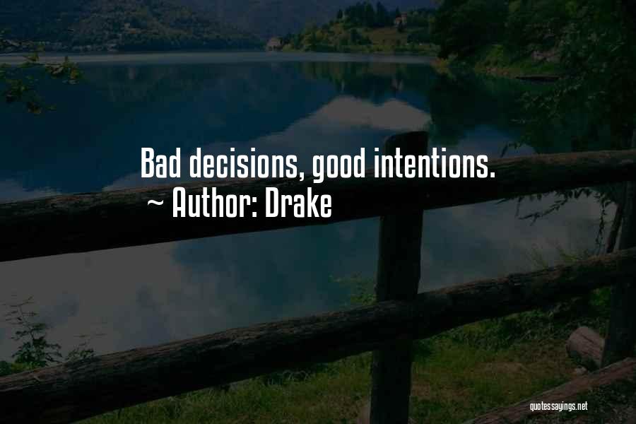 Drake Quotes: Bad Decisions, Good Intentions.