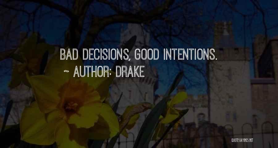 Drake Quotes: Bad Decisions, Good Intentions.