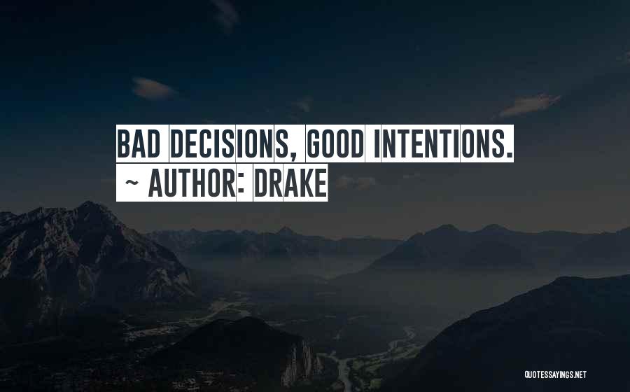Drake Quotes: Bad Decisions, Good Intentions.