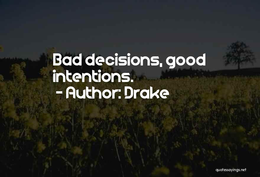 Drake Quotes: Bad Decisions, Good Intentions.