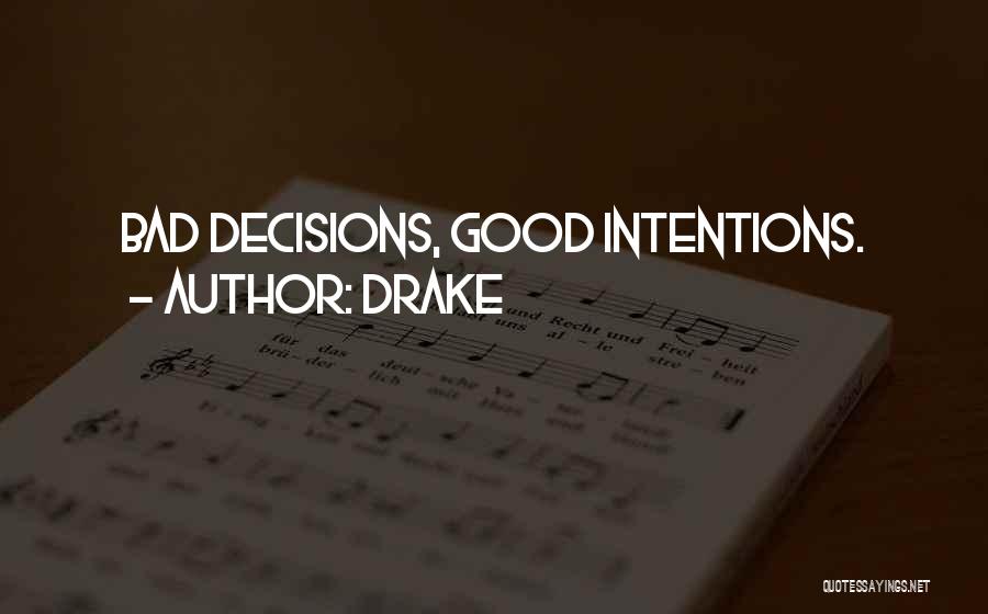 Drake Quotes: Bad Decisions, Good Intentions.