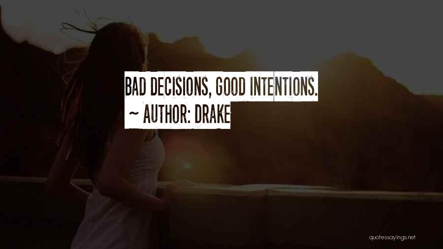 Drake Quotes: Bad Decisions, Good Intentions.