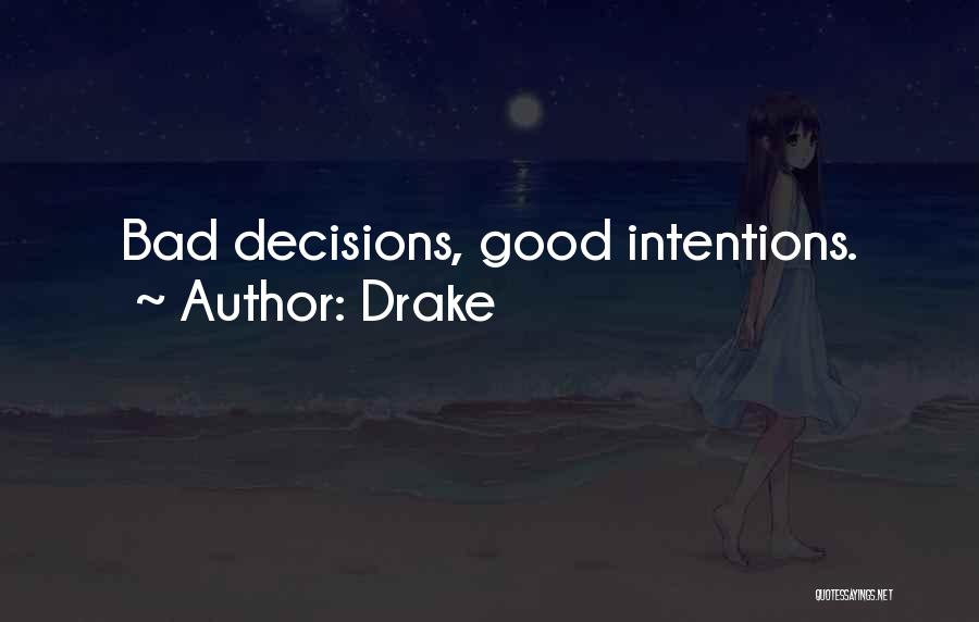Drake Quotes: Bad Decisions, Good Intentions.