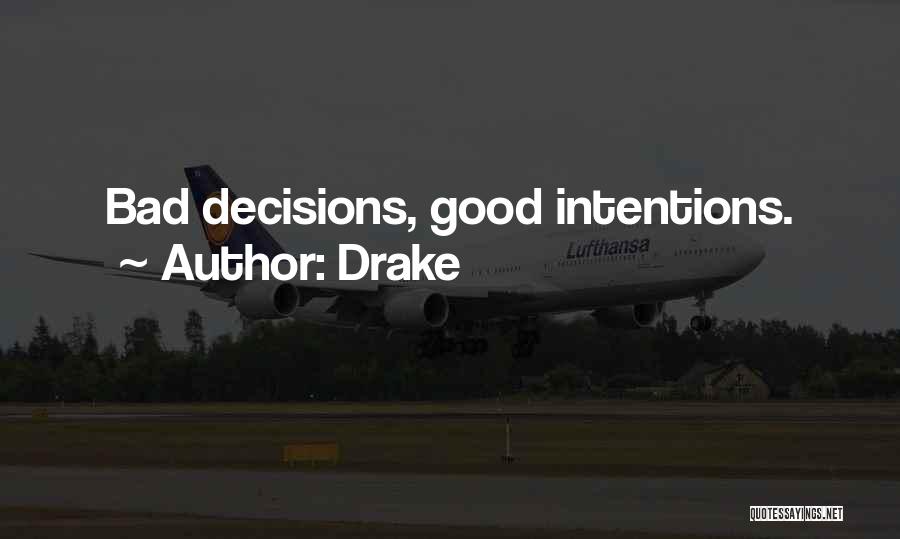 Drake Quotes: Bad Decisions, Good Intentions.