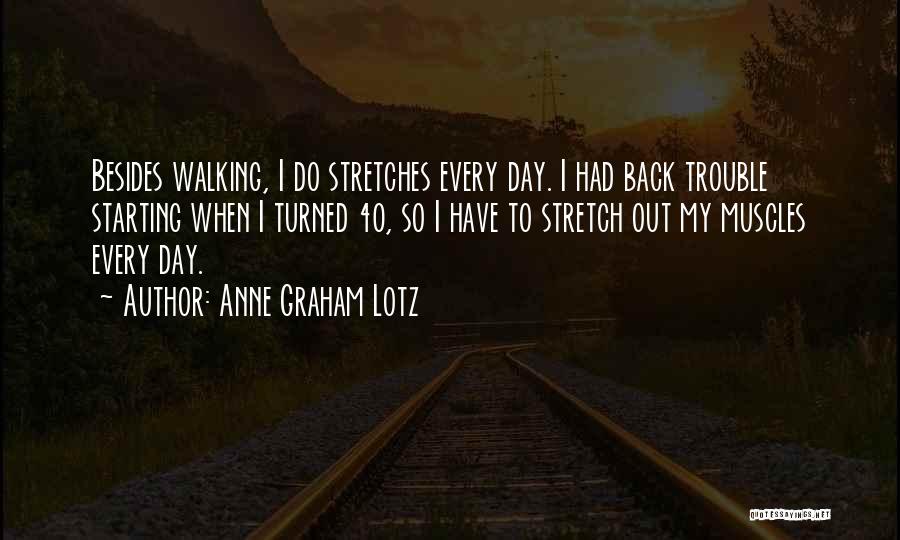 Anne Graham Lotz Quotes: Besides Walking, I Do Stretches Every Day. I Had Back Trouble Starting When I Turned 40, So I Have To