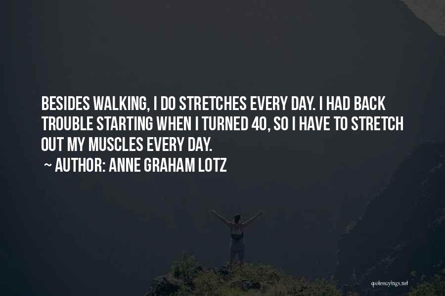 Anne Graham Lotz Quotes: Besides Walking, I Do Stretches Every Day. I Had Back Trouble Starting When I Turned 40, So I Have To