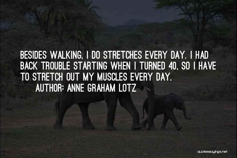 Anne Graham Lotz Quotes: Besides Walking, I Do Stretches Every Day. I Had Back Trouble Starting When I Turned 40, So I Have To