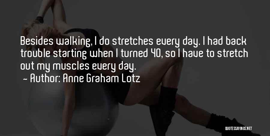 Anne Graham Lotz Quotes: Besides Walking, I Do Stretches Every Day. I Had Back Trouble Starting When I Turned 40, So I Have To