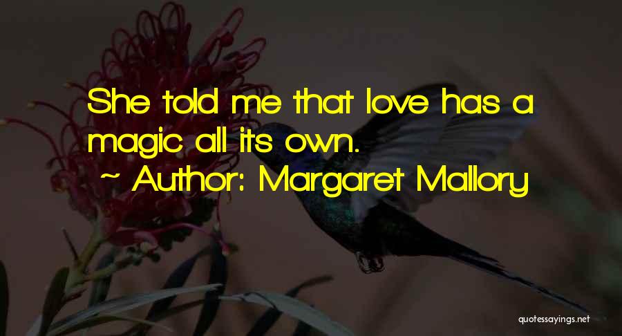 Margaret Mallory Quotes: She Told Me That Love Has A Magic All Its Own.