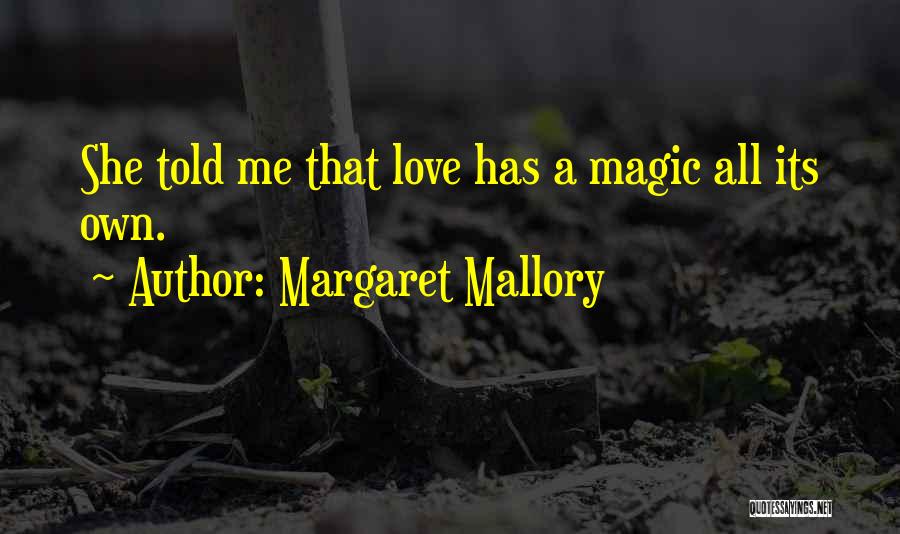 Margaret Mallory Quotes: She Told Me That Love Has A Magic All Its Own.