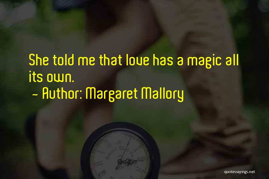 Margaret Mallory Quotes: She Told Me That Love Has A Magic All Its Own.