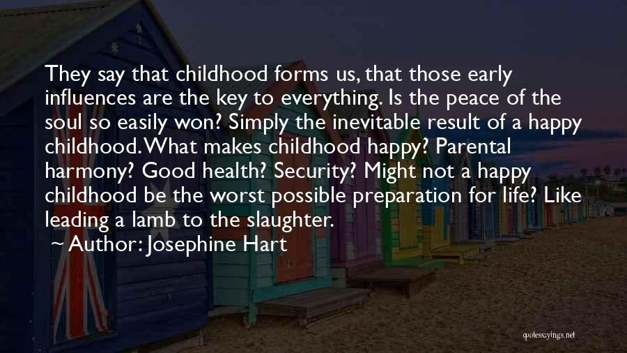 Josephine Hart Quotes: They Say That Childhood Forms Us, That Those Early Influences Are The Key To Everything. Is The Peace Of The