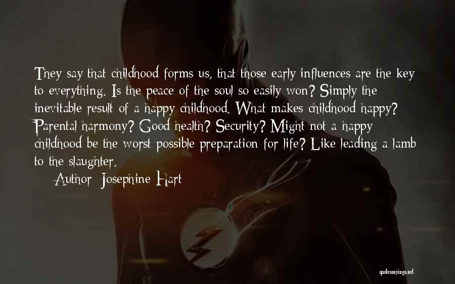 Josephine Hart Quotes: They Say That Childhood Forms Us, That Those Early Influences Are The Key To Everything. Is The Peace Of The