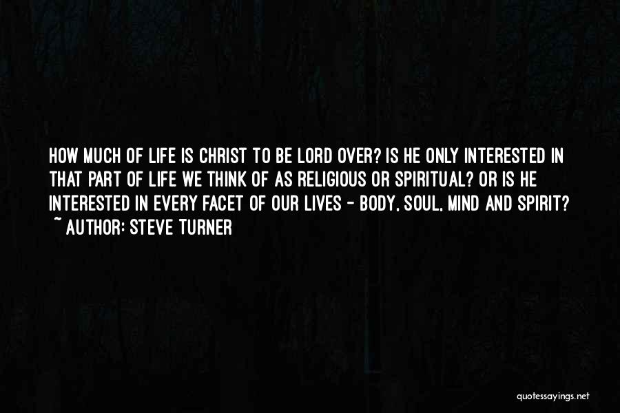 Steve Turner Quotes: How Much Of Life Is Christ To Be Lord Over? Is He Only Interested In That Part Of Life We