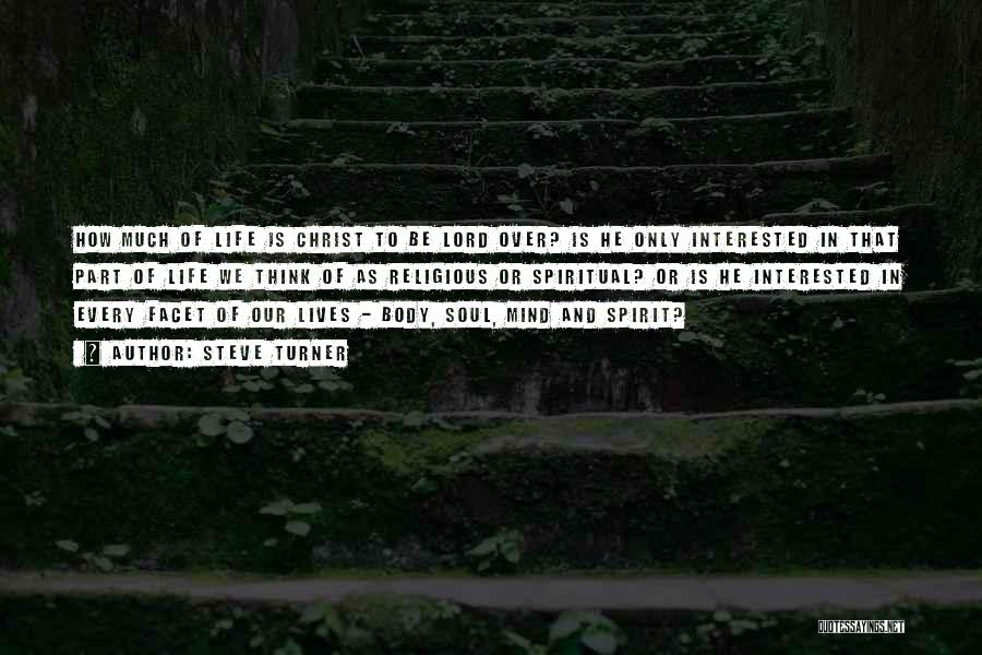Steve Turner Quotes: How Much Of Life Is Christ To Be Lord Over? Is He Only Interested In That Part Of Life We