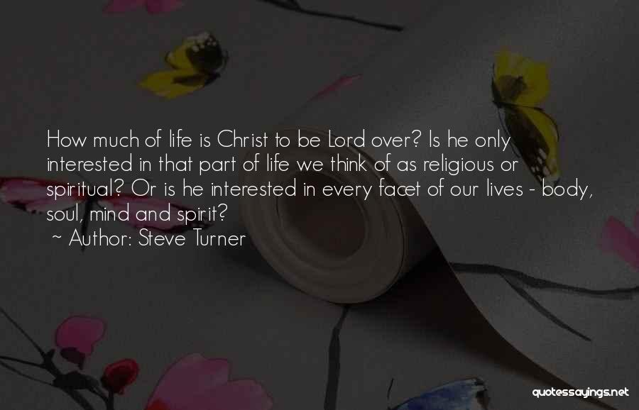 Steve Turner Quotes: How Much Of Life Is Christ To Be Lord Over? Is He Only Interested In That Part Of Life We
