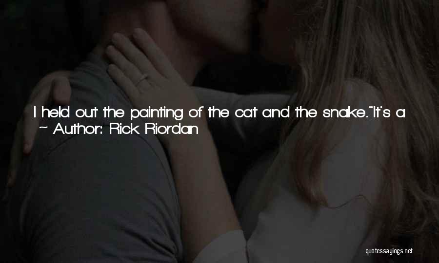 Rick Riordan Quotes: I Held Out The Painting Of The Cat And The Snake.it's A Cat And A Snake, Thoth Said.thank You, God