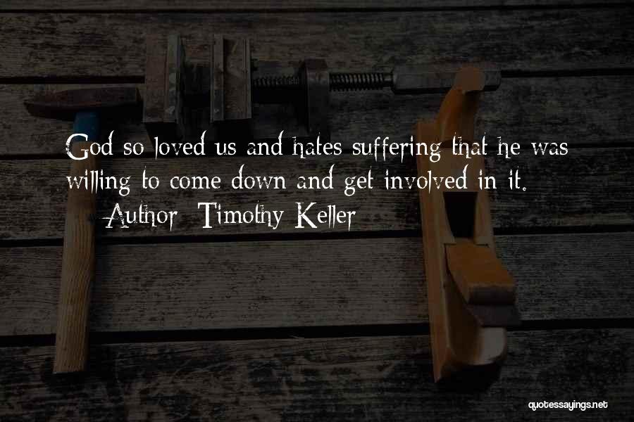 Timothy Keller Quotes: God So Loved Us And Hates Suffering That He Was Willing To Come Down And Get Involved In It.