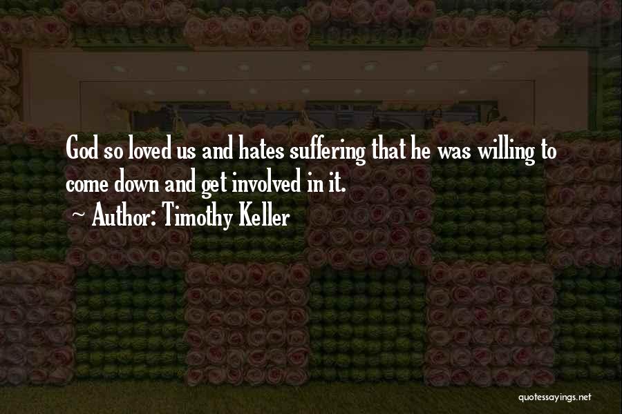 Timothy Keller Quotes: God So Loved Us And Hates Suffering That He Was Willing To Come Down And Get Involved In It.