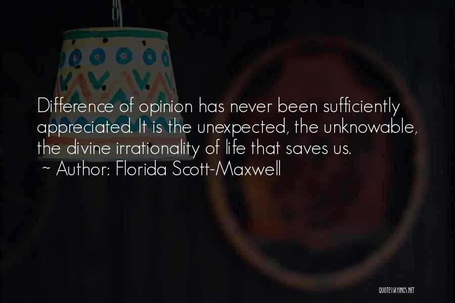 Florida Scott-Maxwell Quotes: Difference Of Opinion Has Never Been Sufficiently Appreciated. It Is The Unexpected, The Unknowable, The Divine Irrationality Of Life That