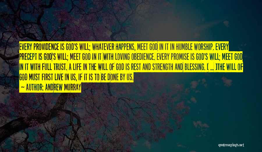 Andrew Murray Quotes: Every Providence Is God's Will; Whatever Happens, Meet God In It In Humble Worship. Every Precept Is God's Will; Meet